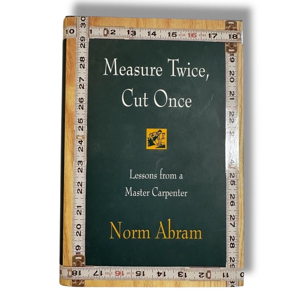 Measure Twice, Cut Once by Norm Abram
